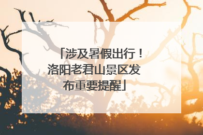 涉及暑假出行！洛阳老君山景区发布重要提醒