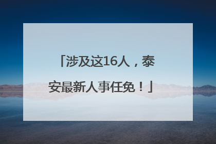 涉及这16人，泰安最新人事任免！
