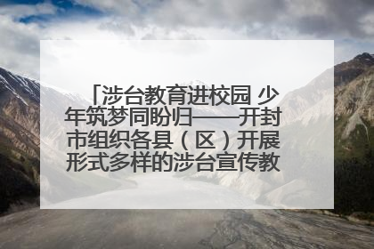 涉台教育进校园 少年筑梦同盼归——开封市组织各县（区）开展形式多样的涉台宣传教育进校园活动