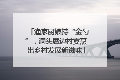 渔家厨娘持“金勺”，洞头厝边村宴烹出乡村发展新滋味