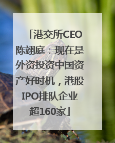 港交所CEO陈翊庭：现在是外资投资中国资产好时机，港股IPO排队企业超160家