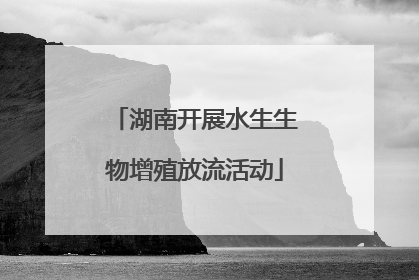 湖南开展水生生物增殖放流活动