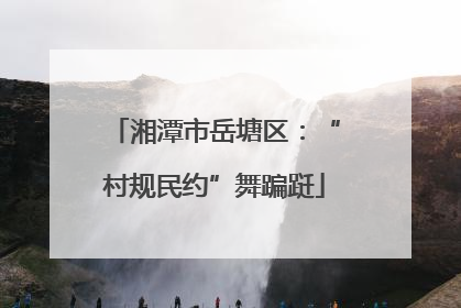 湘潭市岳塘区：“村规民约”舞蹁跹