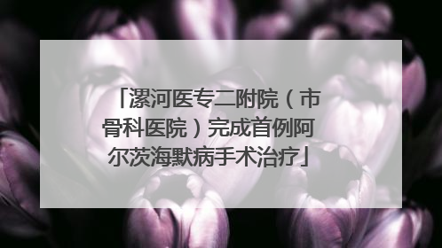 漯河医专二附院（市骨科医院）完成首例阿尔茨海默病手术治疗