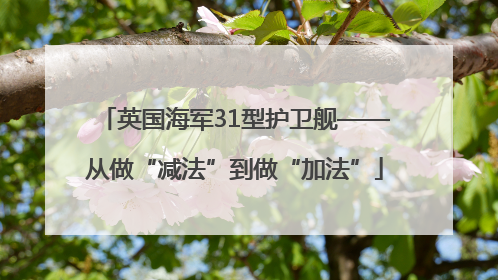 英国海军31型护卫舰——从做“减法”到做“加法”