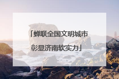 蝉联全国文明城市 彰显济南软实力