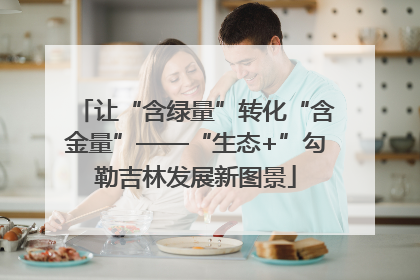 让“含绿量”转化“含金量”——“生态+”勾勒吉林发展新图景