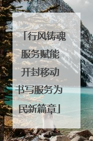 行风铸魂 服务赋能 开封移动书写服务为民新篇章