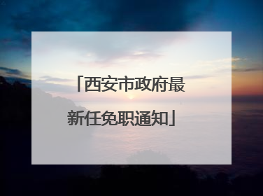 西安市政府最新任免职通知