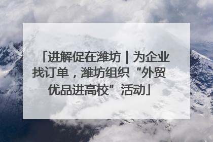 进解促在潍坊｜为企业找订单，潍坊组织“外贸优品进高校”活动