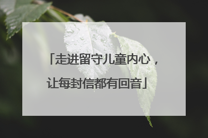 走进留守儿童内心，让每封信都有回音