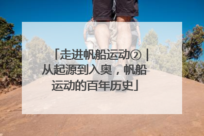 走进帆船运动②｜从起源到入奥，帆船运动的百年历史