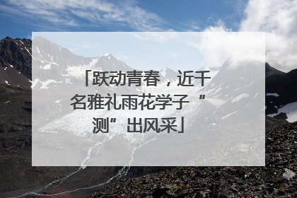 跃动青春，近千名雅礼雨花学子“测”出风采