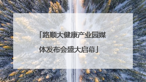 路顺大健康产业园媒体发布会盛大启幕
