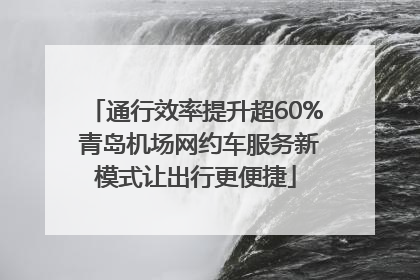 通行效率提升超60% 青岛机场网约车服务新模式让出行更便捷