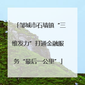 邹城市石墙镇“三维发力”打通金融服务“最后一公里”