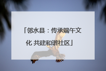 邻水县：传承端午文化 共建和谐社区