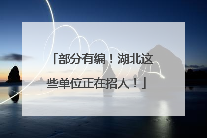 部分有编！湖北这些单位正在招人！