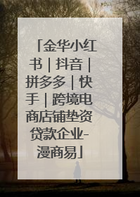金华小红书｜抖音｜拼多多｜快手｜跨境电商店铺垫资贷款企业-漫商易