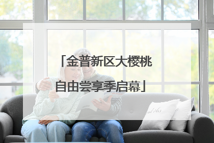 金普新区大樱桃自由尝享季启幕