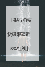 银行消费贷极限逼近3%红线