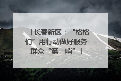 长春新区：“格格们”用行动做好服务群众“第一哨”
