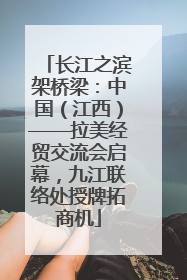 长江之滨架桥梁：中国（江西）——拉美经贸交流会启幕，九江联络处授牌拓商机