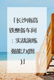 长沙南高铁整备车间:实战演练强能力(图)