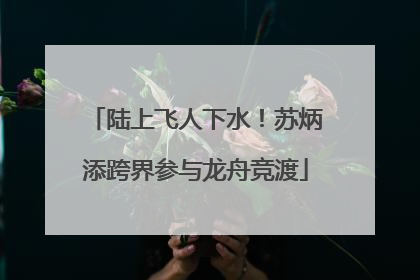 陆上飞人下水！苏炳添跨界参与龙舟竞渡