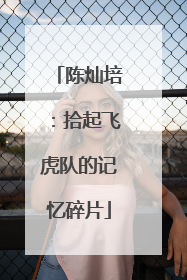 陈灿培：拾起飞虎队的记忆碎片