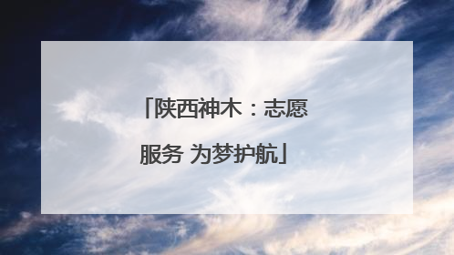 陕西神木：志愿服务 为梦护航