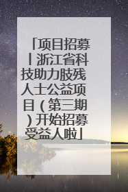 项目招募丨浙江省科技助力肢残人士公益项目（第三期）开始招募受益人啦