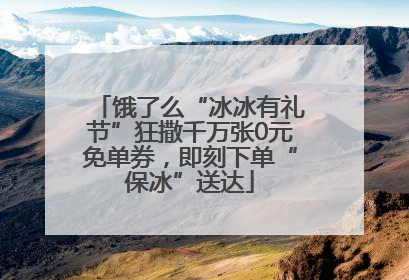 饿了么“冰冰有礼节”狂撒千万张0元免单券，即刻下单“保冰”送达