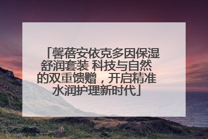 馨蓓安依克多因保湿舒润套装 科技与自然的双重馈赠，开启精准水润护理新时代