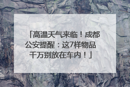 高温天气来临！成都公安提醒：这7样物品千万别放在车内！