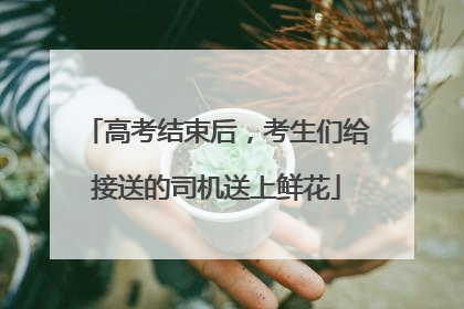 高考结束后，考生们给接送的司机送上鲜花