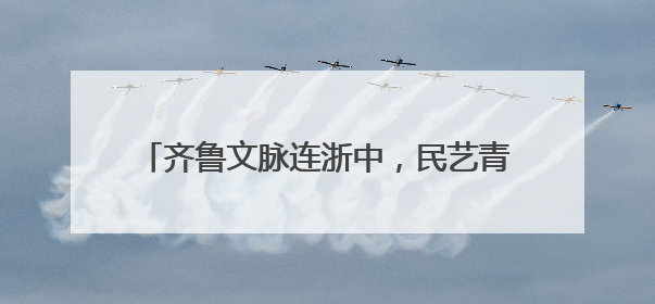齐鲁文脉连浙中，民艺青春共飞扬——山东携手磐安共启2025年“文化和自然遗产日”系列活动