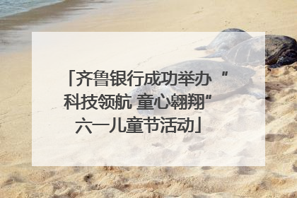 齐鲁银行成功举办“科技领航 童心翱翔”六一儿童节活动