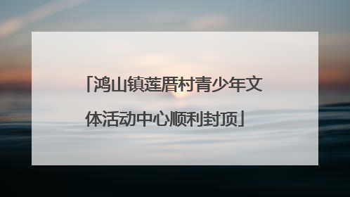 鸿山镇莲厝村青少年文体活动中心顺利封顶