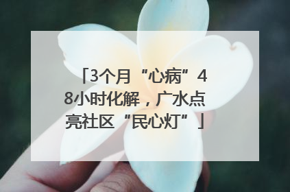 3个月“心病”48小时化解，广水点亮社区“民心灯”