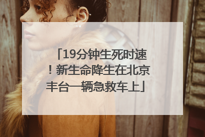 19分钟生死时速！新生命降生在北京丰台一辆急救车上