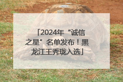 2024年“诚信之星”名单发布！黑龙江王秀珑入选