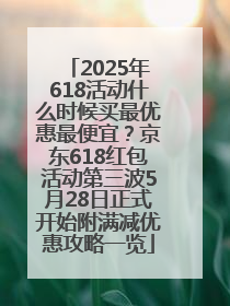 2025年618活动什么时候买最优惠最便宜？京东618红包活动第三波5月28日正式开始附满减优惠攻略一览