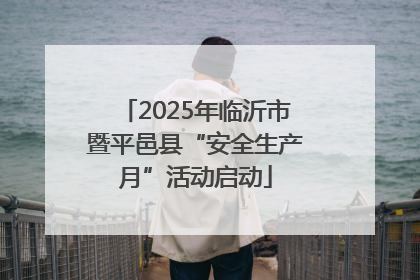 2025年临沂市暨平邑县“安全生产月”活动启动