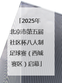 2025年北京市第五届社区杯八人制足球赛（西城赛区）启幕