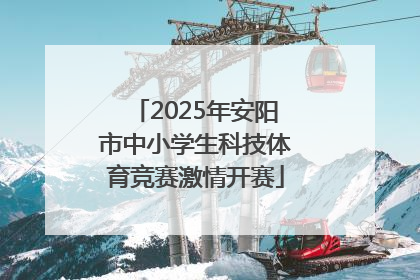 2025年安阳市中小学生科技体育竞赛激情开赛