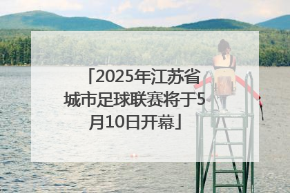 2025年江苏省城市足球联赛将于5月10日开幕