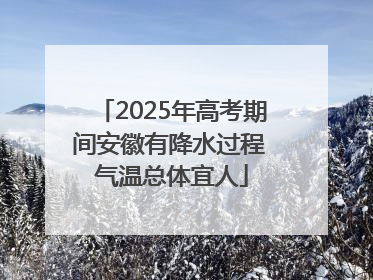 2025年高考期间安徽有降水过程 气温总体宜人