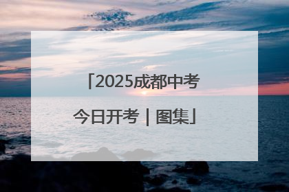 2025成都中考今日开考｜图集
