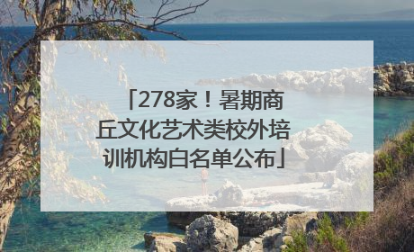 278家！暑期商丘文化艺术类校外培训机构白名单公布